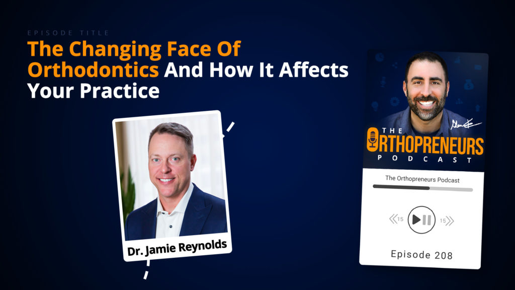 The Changing Face of Orthodontics w/ Dr. Jamie Reynolds
