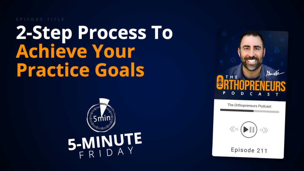 The POWERFUL 2-Step Process To Achieve Your Orthodontic Practice Goals 5-Minute Friday