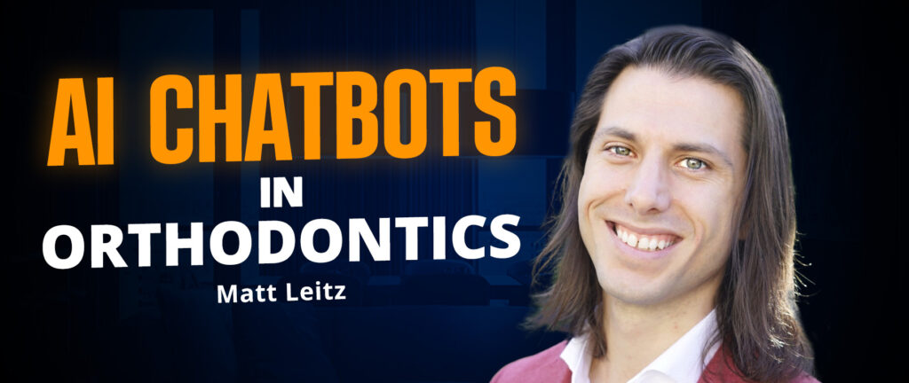 Enhance Customer Experience in your Orthodontic Practice with AI-Powered Chatbots w Matt Leitz