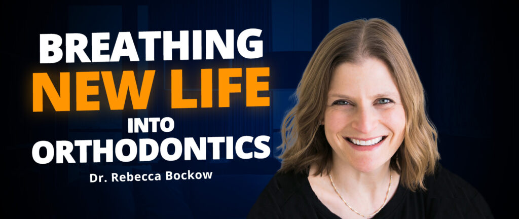 Greatest Hits Dr. Rebecca Bockow – Changing Lives & Practices with Airway Orthodontics