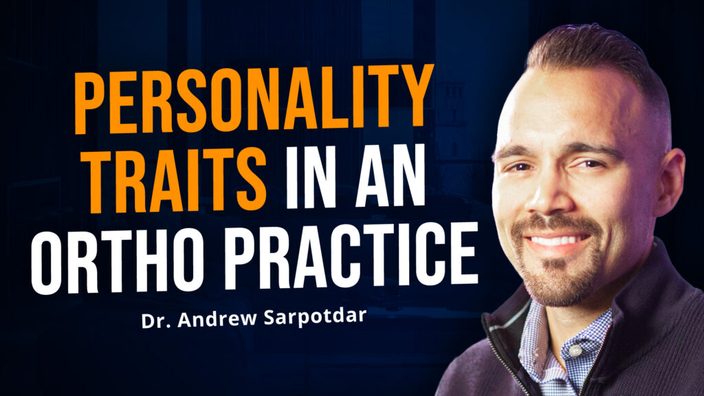Leveraging Personality Types for Effective Orthodontic Practice Management w/ Dr. Andrew Sarpotdar