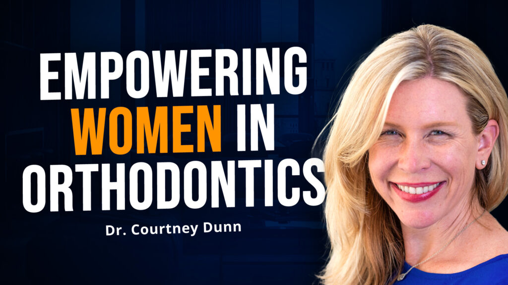 Inside the World of Women in Orthodontics w Dr. Courtney Dunn